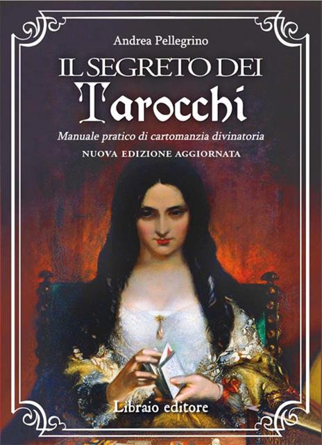 Il segreto dei tarocchi. Manuale pratico di cartomanzia divinatoria - Andrea Pellegrino - 2