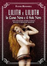 Lilith e Liluth. La Luna Nera e il Sole Nero. Miti leggende storia scienza rituali e pratiche magiche