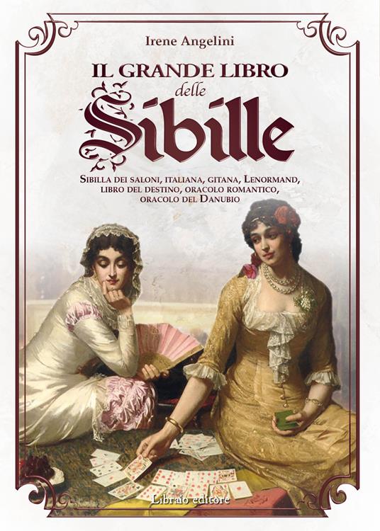 Il grande libro delle Sibille. Sibilla dei saloni, italiana, gitana, Lenormand, libro del destino, oracolo romantico, oracolo del Danubio - Irene Angelini - copertina