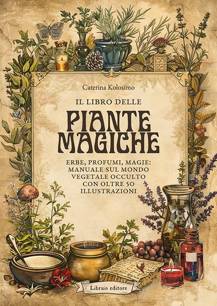 il libro delle piante magiche. Erbe, profumi, magie: manuale sul mondo vegetale occulto con oltre 50 illustrazioni - Caterina Kolosimo - copertina