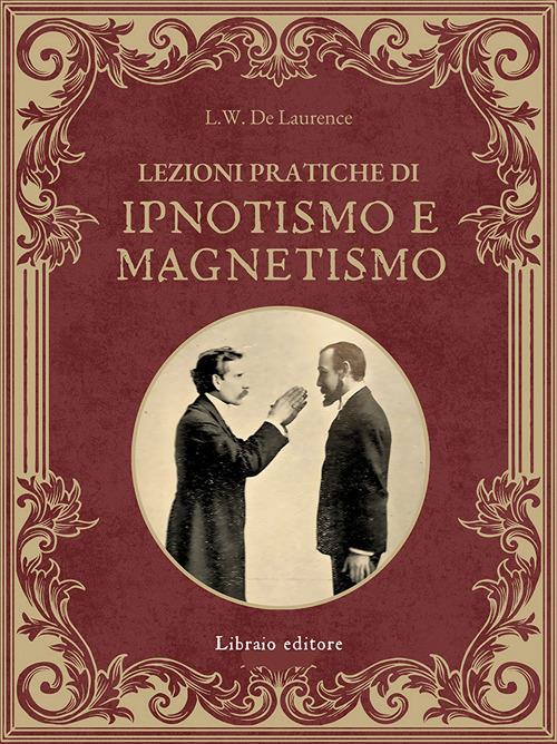 Lezioni pratiche di ipnotismo e magnetismo - Lauron William De Laurence - copertina