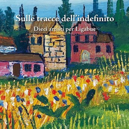 Sulle tracce dell'indefinito. Dieci artisti per Ligabue - Franco Basile - copertina