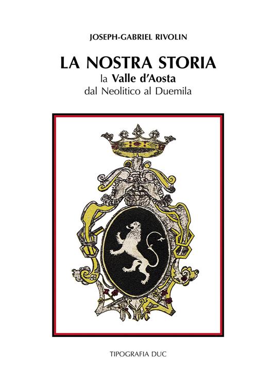 La nostra storia. La Valle d'Aosta dal Neolitico al Duemila-Notre histoire. La Vallé d'Aoste du Nèolithique à l'an Deux mille. Ediz. bilingue - Joseph-Gabriel Rivolin - copertina