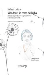 Viandanti in cerca dell’alba. Poetare viaggiando per i luoghi dell’anima e nel tempo del mondo. Ediz. integrale