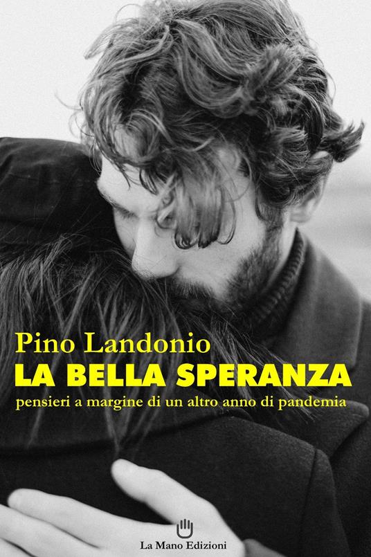 La bella speranza. Pensieri a margine di un altro anno di pandemia - Pino Landonio - copertina