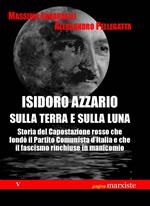 Isidoro Azzario sulla terra e sulla luna. Storia del capostazione rosso che fondò il partito comunista d’Italia e che il fascismo rinchiuse in manicomio