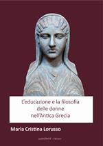 L' educazione e la filosofia delle donne nell'antica Grecia. Nuova ediz.