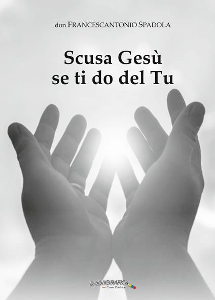 Scusa Gesù se ti do del Tu - Francescantonio Spadola - copertina