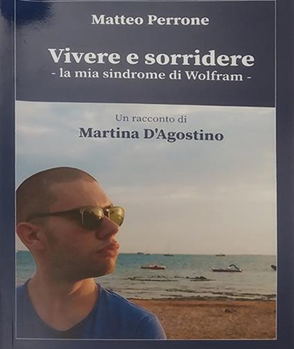 Vivere e sorridere. La mia sindrome di Wolram - Matteo Perrone,Martina D'Agostino - copertina