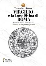 Virgilio e la Luce Divina di Roma. Esoterismo ed iniziazione romana nell'opera virgiliana