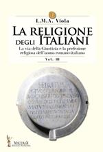 La religione degli italiani. Vol. 3: La via della Giustizia e la perfezione religiosa dell'uomo romano-italiano