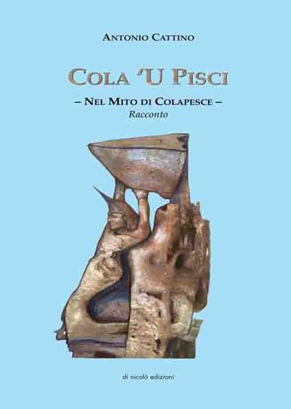 Cola 'U Pisci. Nel mito di Colapesce - Antonio Cattino - copertina