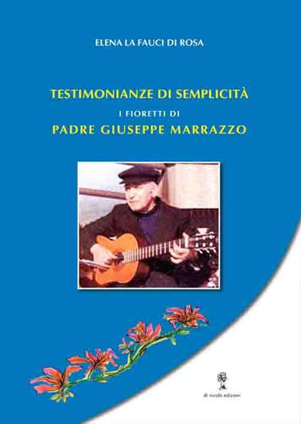 Testimonianze di semplicità. I Fioretti di Padre Giuseppe Marrazzo - Elena La Fauci Di Rosa - copertina