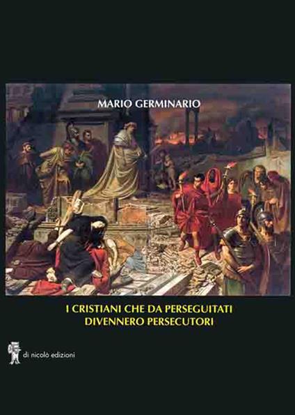 I cristiani che da perseguitati divennero persecutori - Mario Germinario - copertina