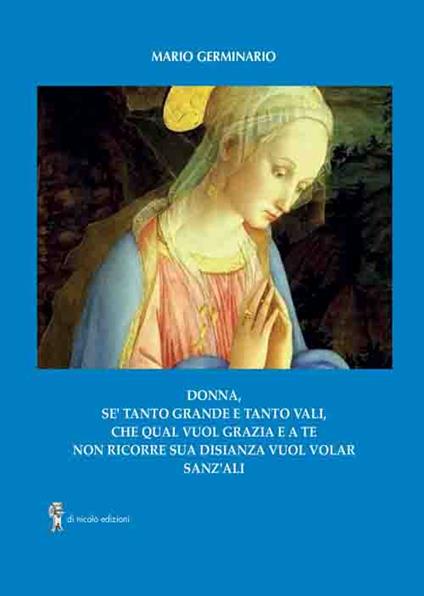 Donna, se' tanto grande e tanto vali che qual vuol grazia e a te non ricorre sua disianza vuol volar sanz'ali - Mario Germinario - copertina