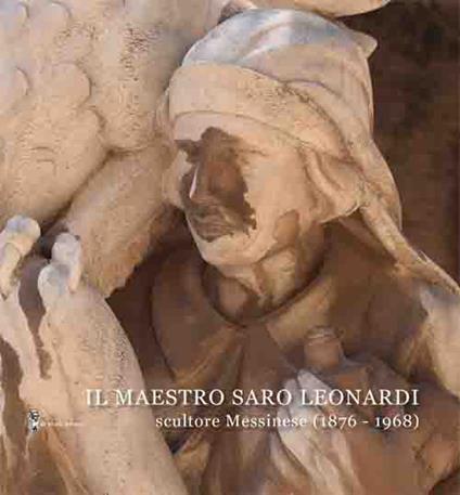 Il Maestro Saro Leonardi scultore messinese (1876-1968). Ediz. illustrata - copertina