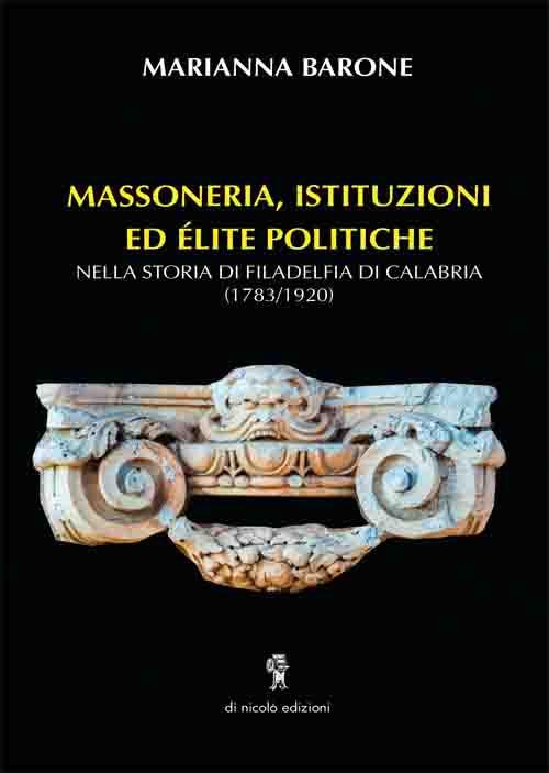 Massoneria, istituzioni ed elite politiche. Nella storia di Filadelfia di Calabria (1783-1920) - Marianna Barone - copertina