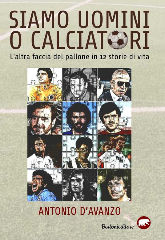 Siamo uomini o calciatori. L'altra faccia del pallone in 12 storie di vita - Antonio D'Avanzo - copertina