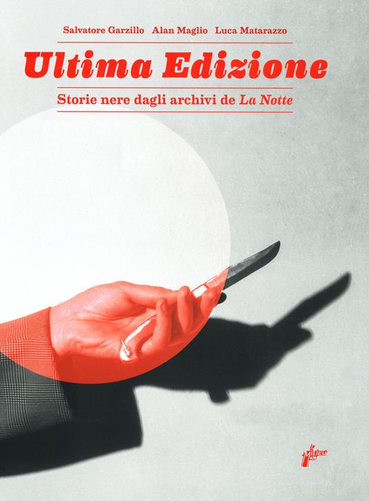 Ultima edizione. Storie nere dagli archivi de «La Notte». Ediz. a colori - Salvatore Garzillo,Alan Maglio,Luca Matarazzo - copertina