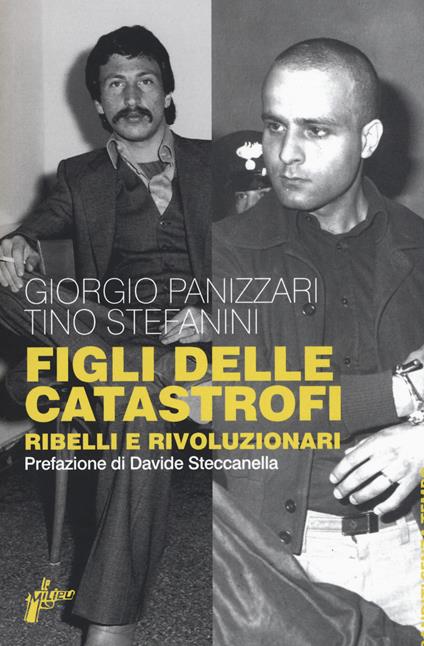 Figli delle catastrofi. Ribelli e rivoluzionari - Giorgio Panizzari,Tino Stefanini - copertina