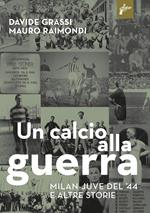 Un calcio alla guerra, Milan-Juve del '44 e altre storie