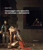 Caravaggio allo specchio tra salvezza e dannazione. Ediz. illustrata