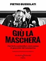 Giù la maschera. Perché la Lombardia è stata messa in ginocchio dal Coronavirus