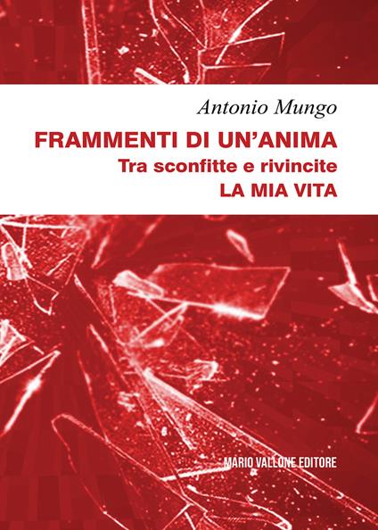 Frammenti di un'anima. Tra sconfitte e rivincite. La mia vita - Antonio Mungo - copertina
