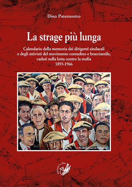 La strage più lunga. Calendario della memoria dei dirigenti sindacali e degli attivisti del movimento contadino e bracciantile, caduti nella lotta contro la mafia (1893-1966) - Dino Paternostro - copertina