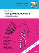 Navigare lungocosta. Nuova ediz.. Vol. 5: Corsica e Sardegna.