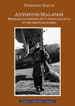 Antonino Malavasi. Biografia illustrata di un pilota da caccia su tre fronti di guerra