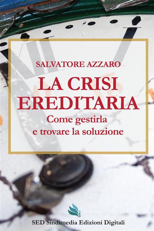 La crisi ereditaria. Come gestirla e trovare la soluzione - Salvatore Azzaro - copertina