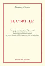 Il cortile. Fatti senza tempo, compiuti da personaggi che hanno contribuito a scrivere, in un luogo particolare di Napoli, un pezzo di storia cittadina e molto spesso anche italiana