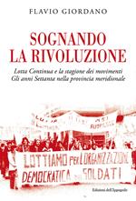 Sognando la rivoluzione. Lotta continua e la stagione dei movimenti. Gli anni Settanta nella provincia meridionale