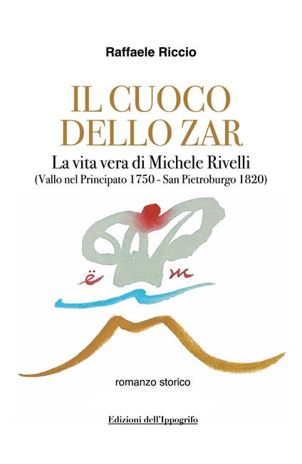 Il cuoco dello zar. La vita vera di Michele Rivelli (Vallo nel Principato 1750-San Pietroburgo 1820) - Raffaele Riccio - copertina
