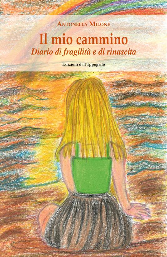 Il mio cammino. Diario di fragilità e di rinascita - Antonella Milone - copertina