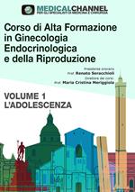 Corso di alta formazione in ginecologia endocrinologica e della riproduzione. Vol. 1: adolescenza, L'.