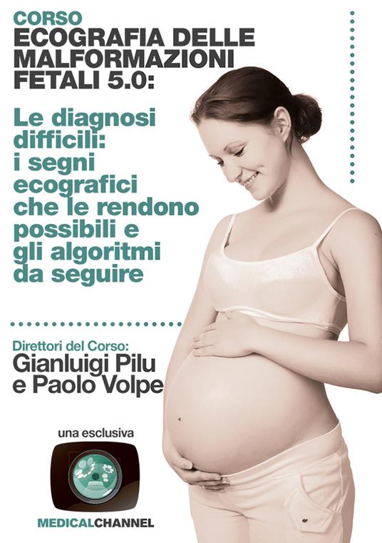 Corso ecografia delle malformazioni fetali 5.0. Le diagnosi difficili: i segni ecografici che le rendono possibili e gli algoritmi da seguire - Gianluigi Pilu,Paolo Volpe - copertina