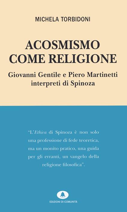 Acosmismo come religione. Giovanni Gentile e Piero Martinetti interpreti di Spinoza - Michela Torbidoni - copertina