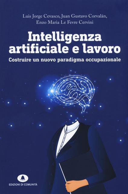 Intelligenza artificiale e lavoro. Costruire un nuovo paradigma occupazionale - Luis Jorge Cevasco,Juan Gustavo Corvalán,Enzo Maria Le Fevre Cervini - copertina