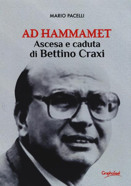 Ad Hammamet. Ascesa e caduta di Bettino Craxi - Mario Pacelli - copertina