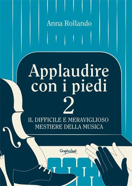 Applaudire con i piedi 2. Il difficile e meraviglioso mestiere della musica - Anna Rollando - ebook