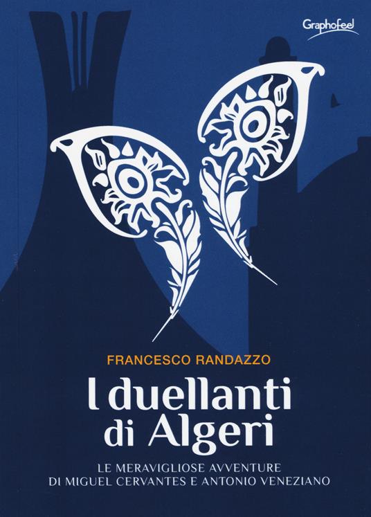 I duellanti di Algeri. Le meravigliose avventure di Miguel Cervantes e Antonio Veneziano - Francesco Randazzo - copertina