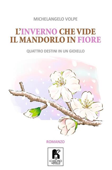 L' inverno che vide il mandorlo in fiore. Quattro destini in un gioiello - Michelangelo Volpe - copertina