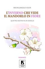 L' inverno che vide il mandorlo in fiore. Quattro destini in un gioiello