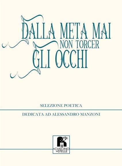 Dalla meta mai non torcer gli occhi. Selezione poetica dedicata ad Alessandro Manzoni - copertina