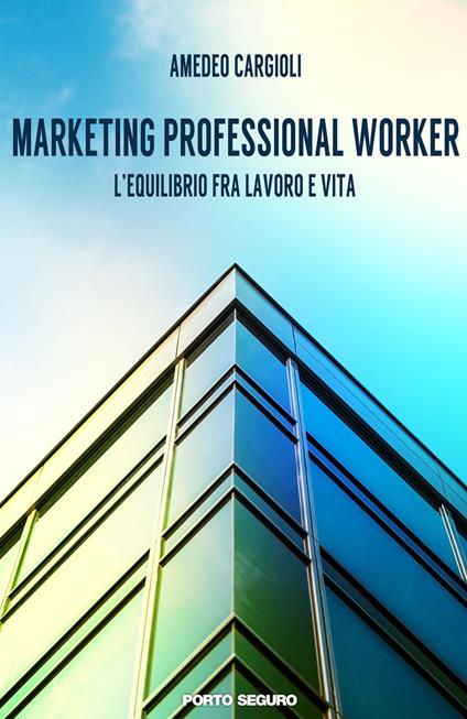 Marketing professional worker. L'equilibrio fra lavoro e vita - Amedeo Cargioli - copertina