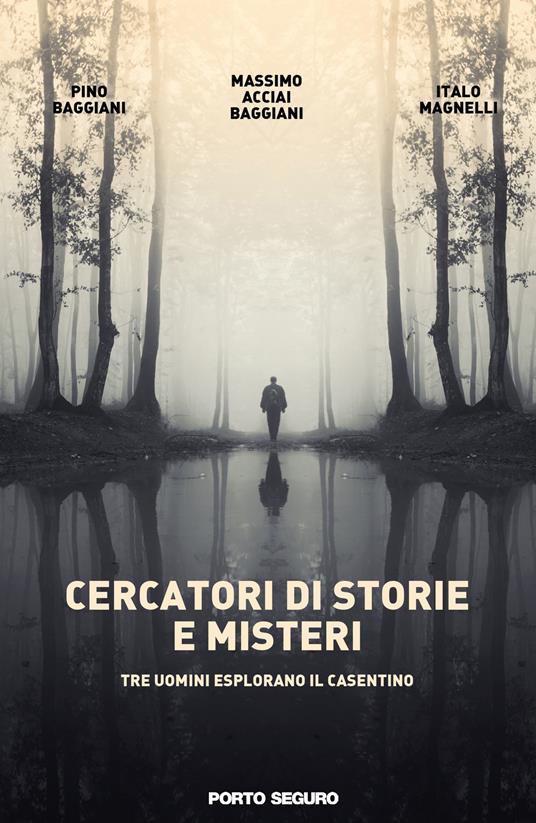 Cercatori di storie e misteri. Tre uomini esplorano il Casentino. Ediz. illustrata - Massimo Acciai Baggiani,Pino Baggiani - copertina