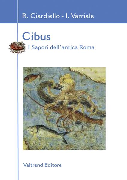 Cibus. I sapori dell'antica Roma - Rosaria Ciardiello,Ivan Varriale - copertina