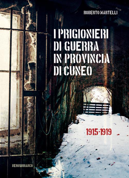 I prigionieri di guerra in provincia di Cuneo. 1915-1919 - Roberto Martelli - copertina